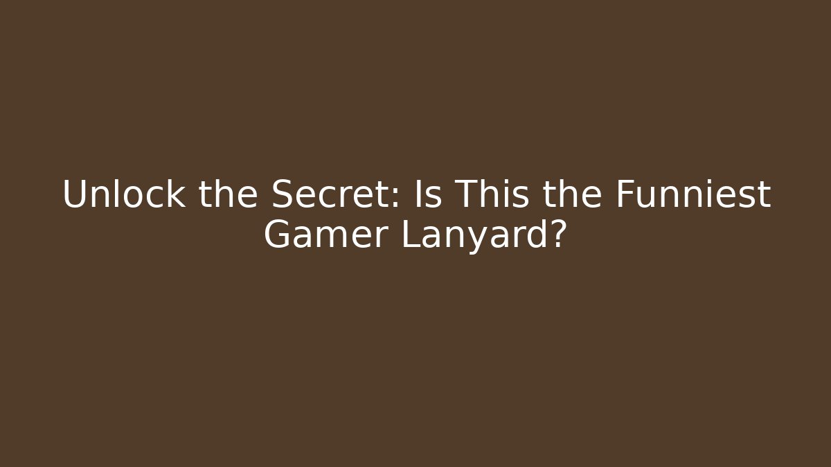 Unlock the Secret: Is This the Funniest Gamer Lanyard?