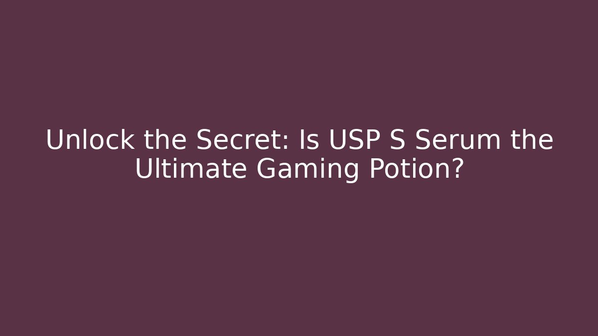 Unlock the Secret: Is USP S Serum the Ultimate Gaming Potion?