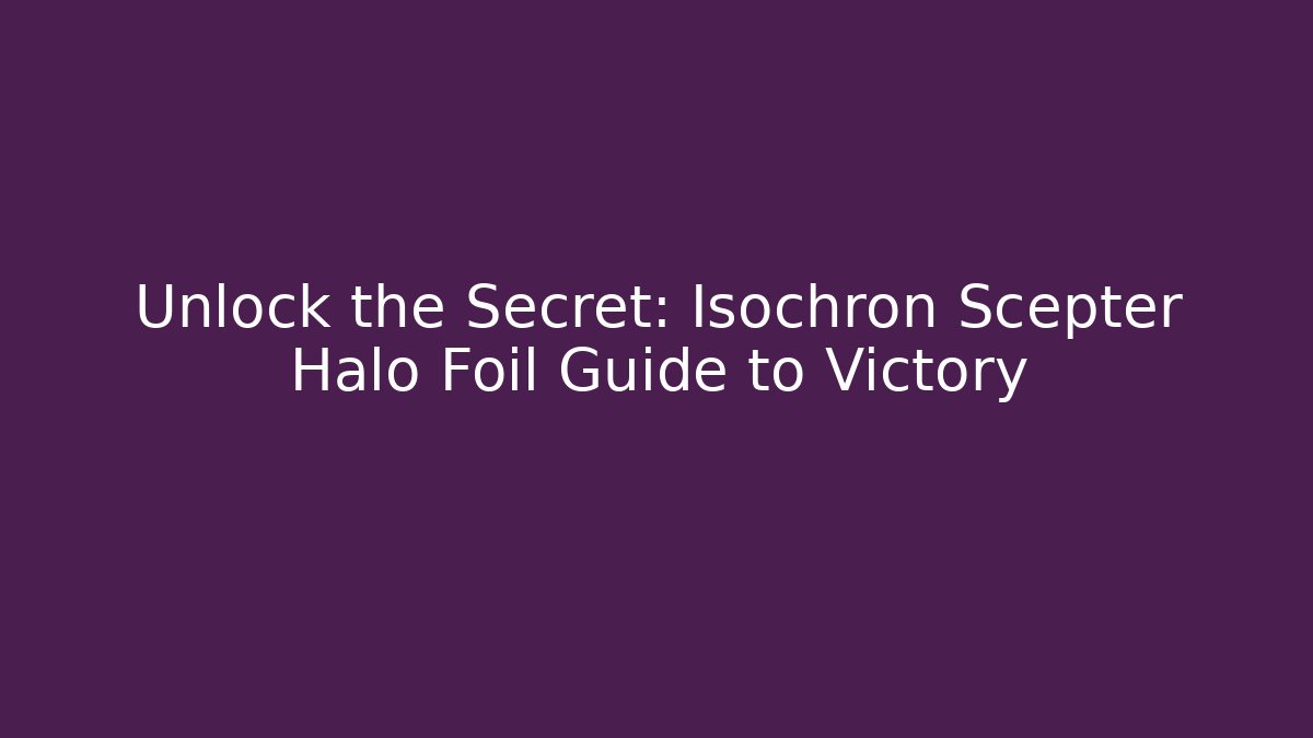 Unlock the Secret: Isochron Scepter Halo Foil Guide to Victory