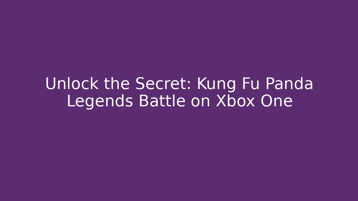 Unlock the Secret: Kung Fu Panda Legends Battle on Xbox One