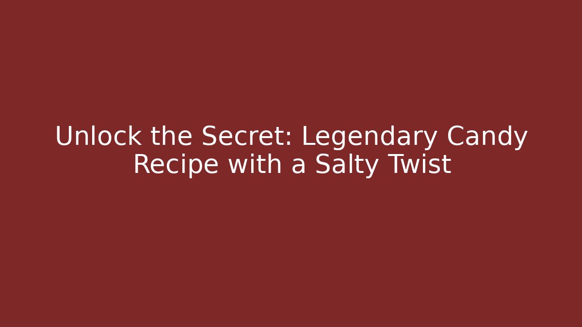 Unlock the Secret: Legendary Candy Recipe with a Salty Twist
