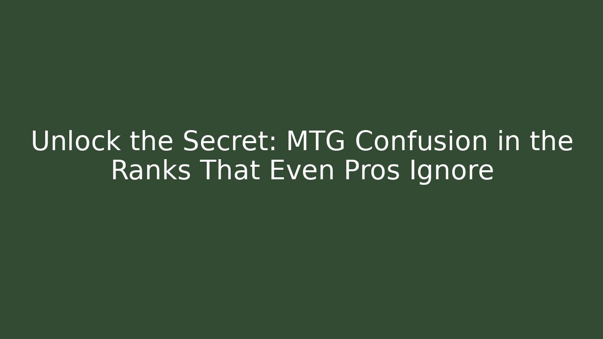 Unlock the Secret: MTG Confusion in the Ranks That Even Pros Ignore