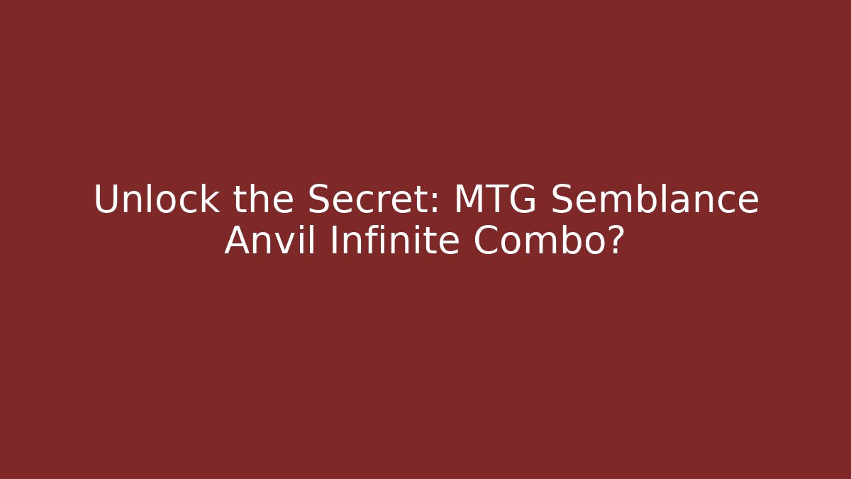 Unlock the Secret: MTG Semblance Anvil Infinite Combo?