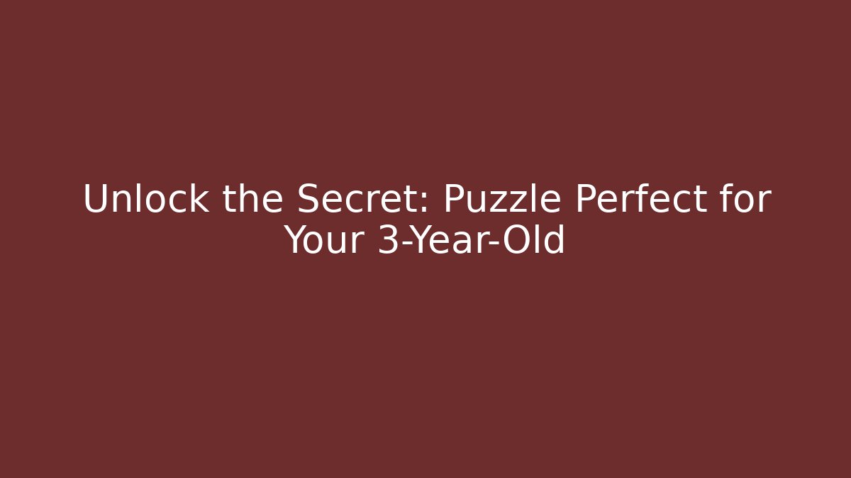 Unlock the Secret: Puzzle Perfect for Your 3-Year-Old