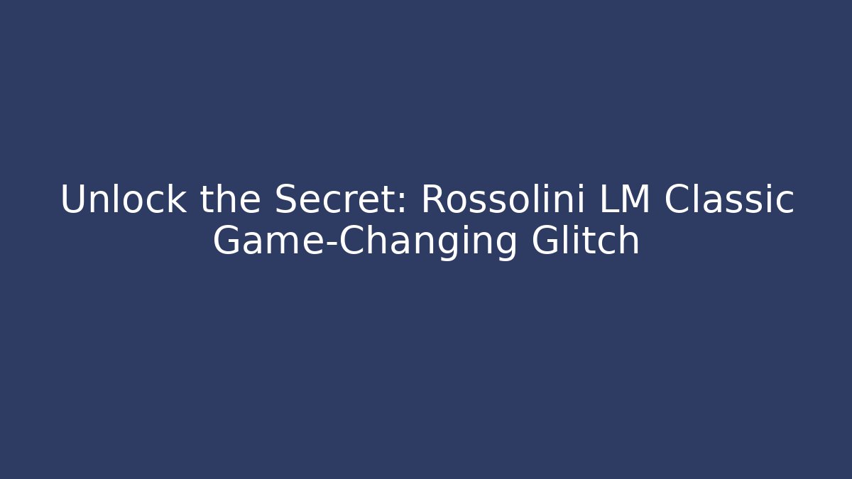 Unlock the Secret: Rossolini LM Classic Game-Changing Glitch