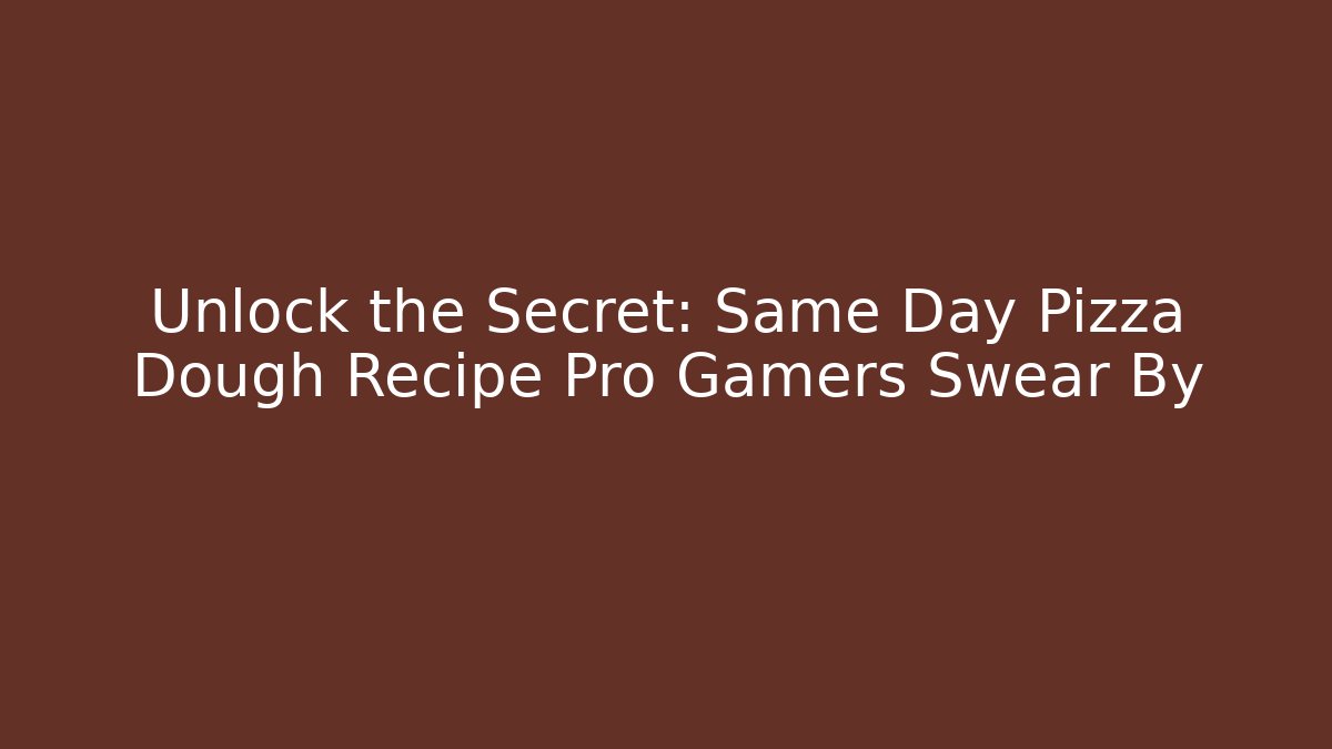 Unlock the Secret: Same Day Pizza Dough Recipe Pro Gamers Swear By