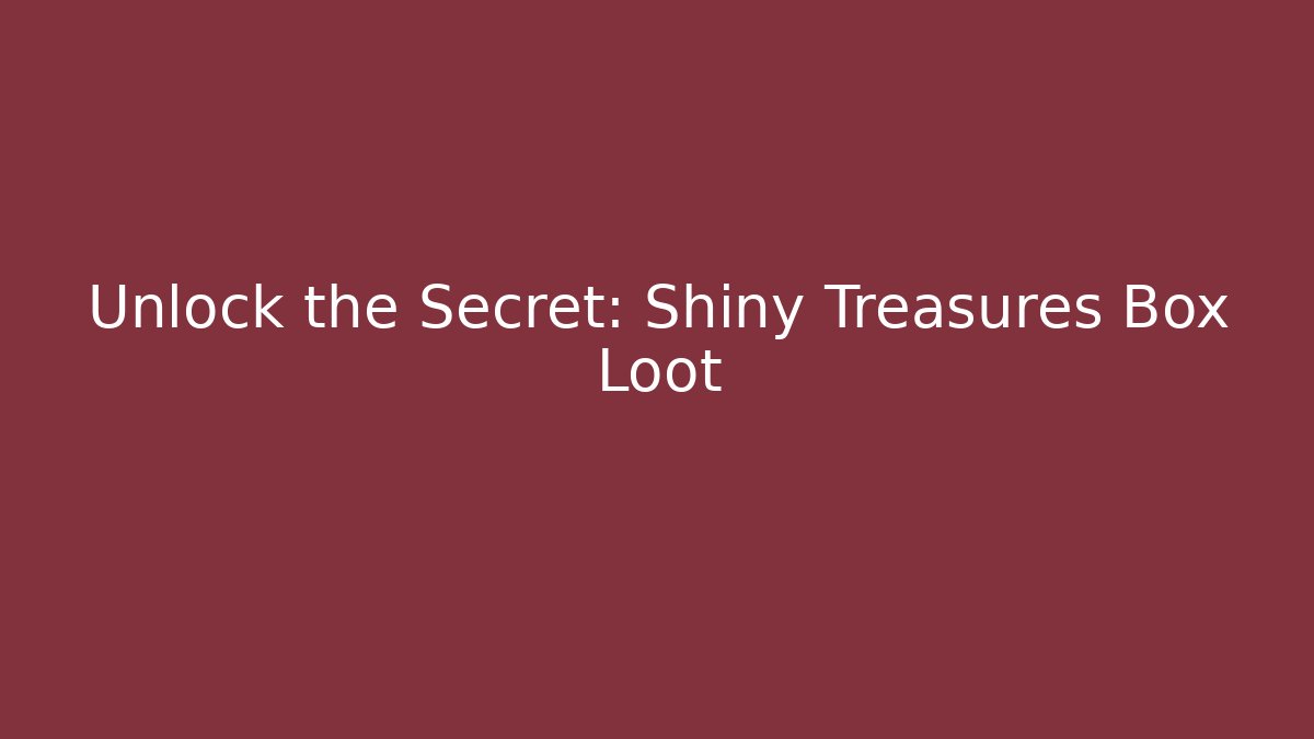 shiny treasures box