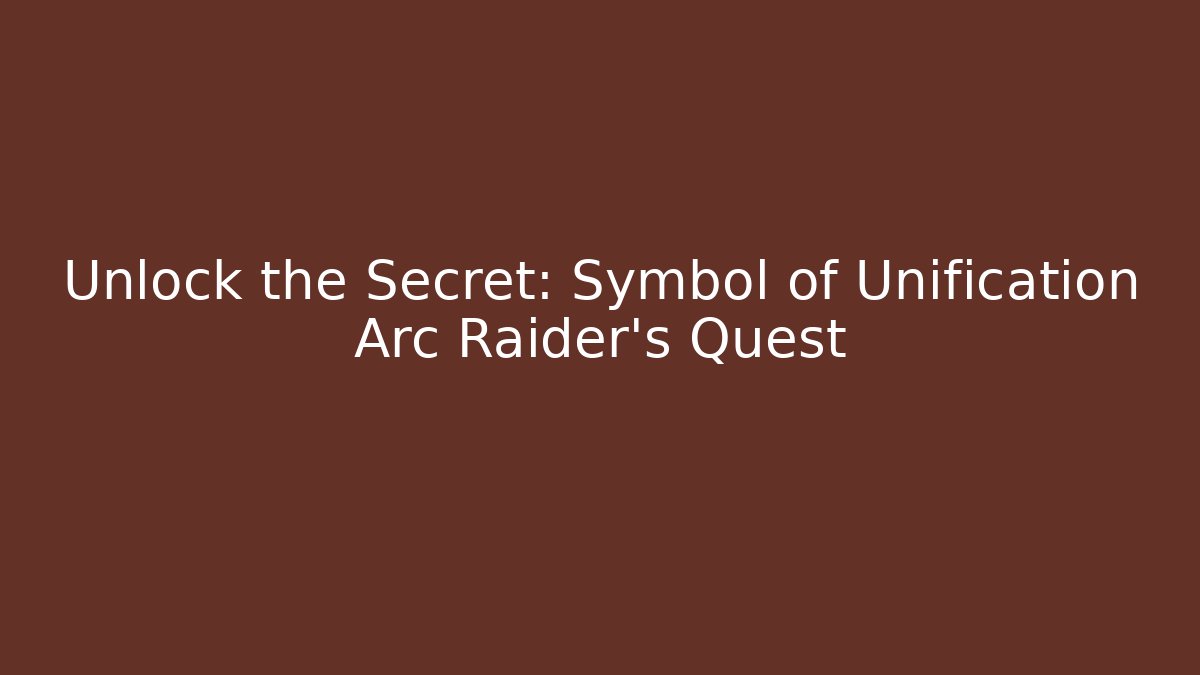 Unlock the Secret: Symbol of Unification Arc Raider's Quest