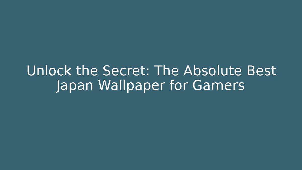 Unlock the Secret: The Absolute Best Japan Wallpaper for Gamers