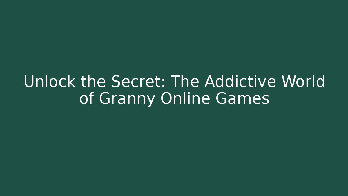 Unlock the Secret: The Addictive World of Granny Online Games
