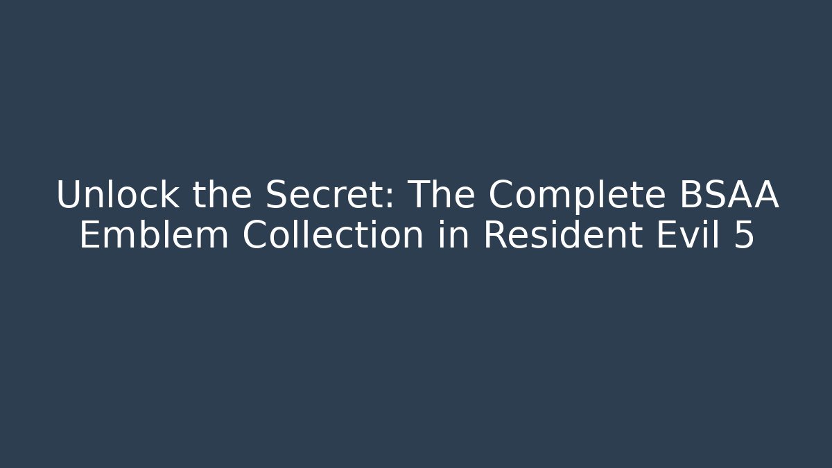 Unlock the Secret: The Complete BSAA Emblem Collection in Resident Evil 5