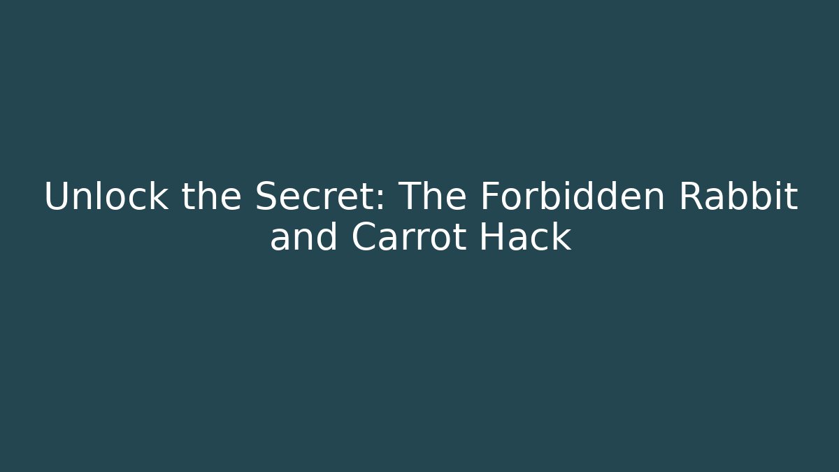 Unlock the Secret: The Forbidden Rabbit and Carrot Hack