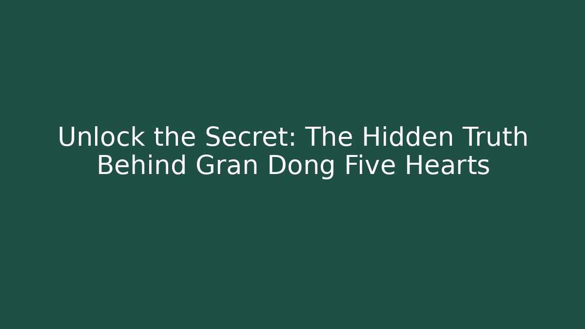 Unlock the Secret: The Hidden Truth Behind Gran Dong Five Hearts