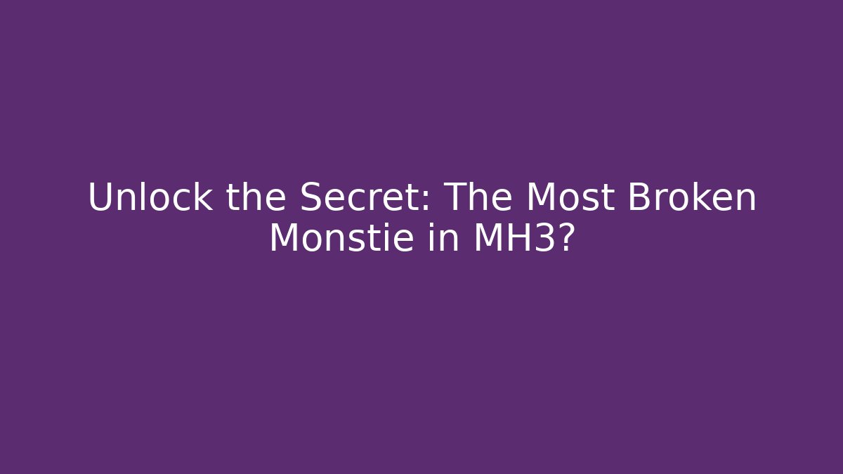 Unlock the Secret: The Most Broken Monstie in MH3?