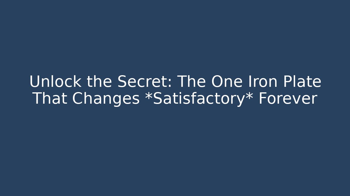 Unlock the Secret: The One Iron Plate That Changes *Satisfactory* Forever