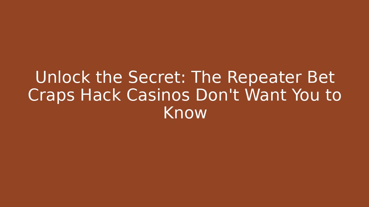 Unlock the Secret: The Repeater Bet Craps Hack Casinos Don’t Want You to Know