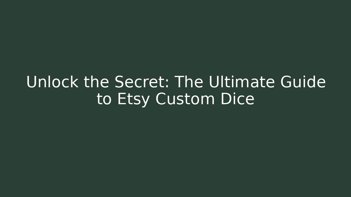 Unlock the Secret: The Ultimate Guide to Etsy Custom Dice