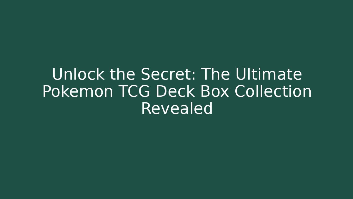 Unlock the Secret: The Ultimate Pokémon TCG Deck Box Collection Revealed