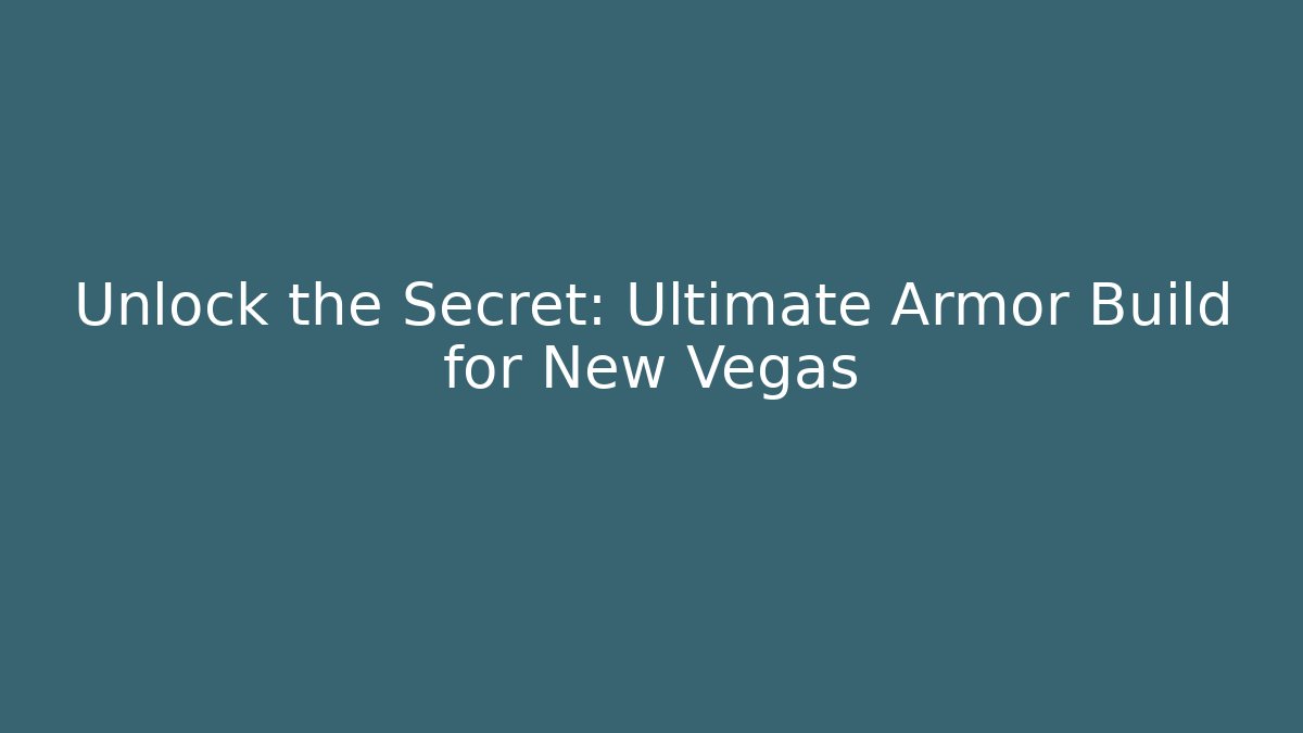 Unlock the Secret: Ultimate Armor Build for New Vegas