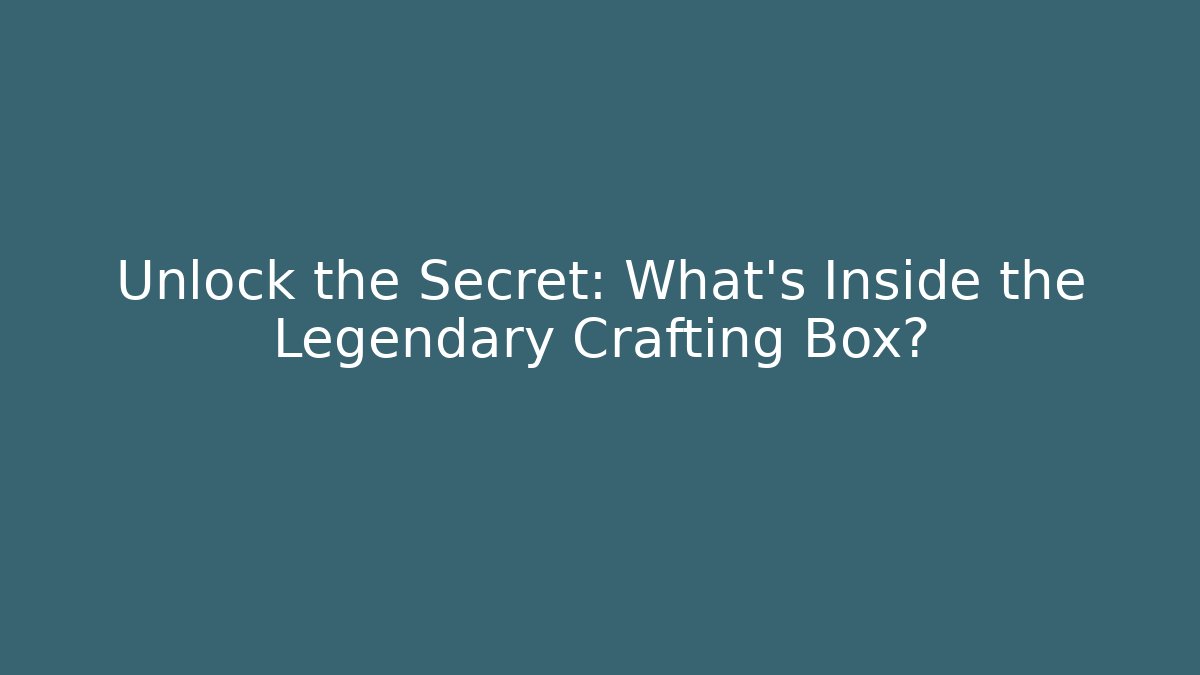 Unlock the Secret: What's Inside the Legendary Crafting Box?