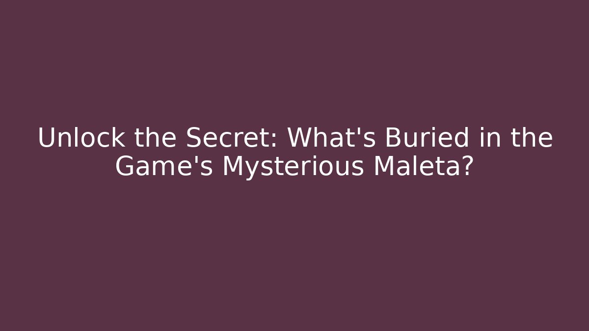 Unlock the Secret: What’s Buried in the Game’s Mysterious Maleta?