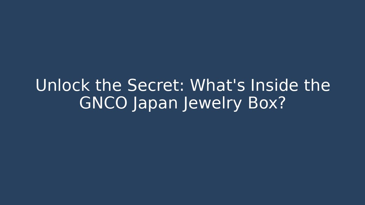 Unlock the Secret: What’s Inside the GNCO Japan Jewelry Box?
