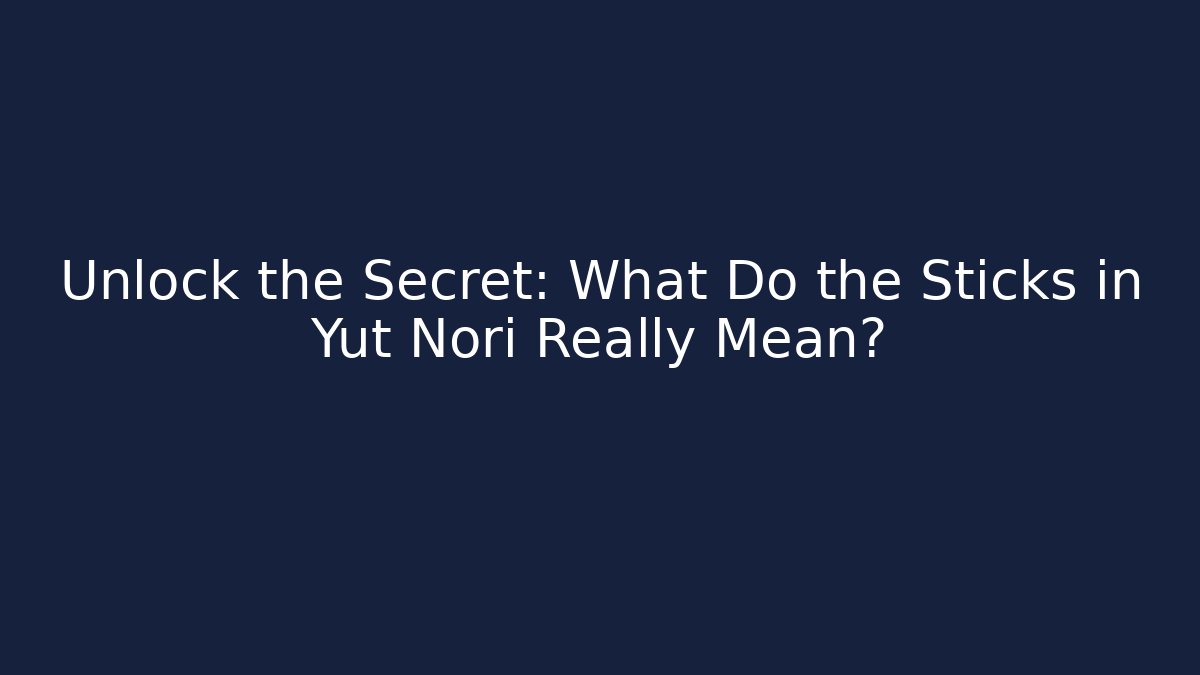 Unlock the Secret: What Do the Sticks in Yut Nori Really Mean?