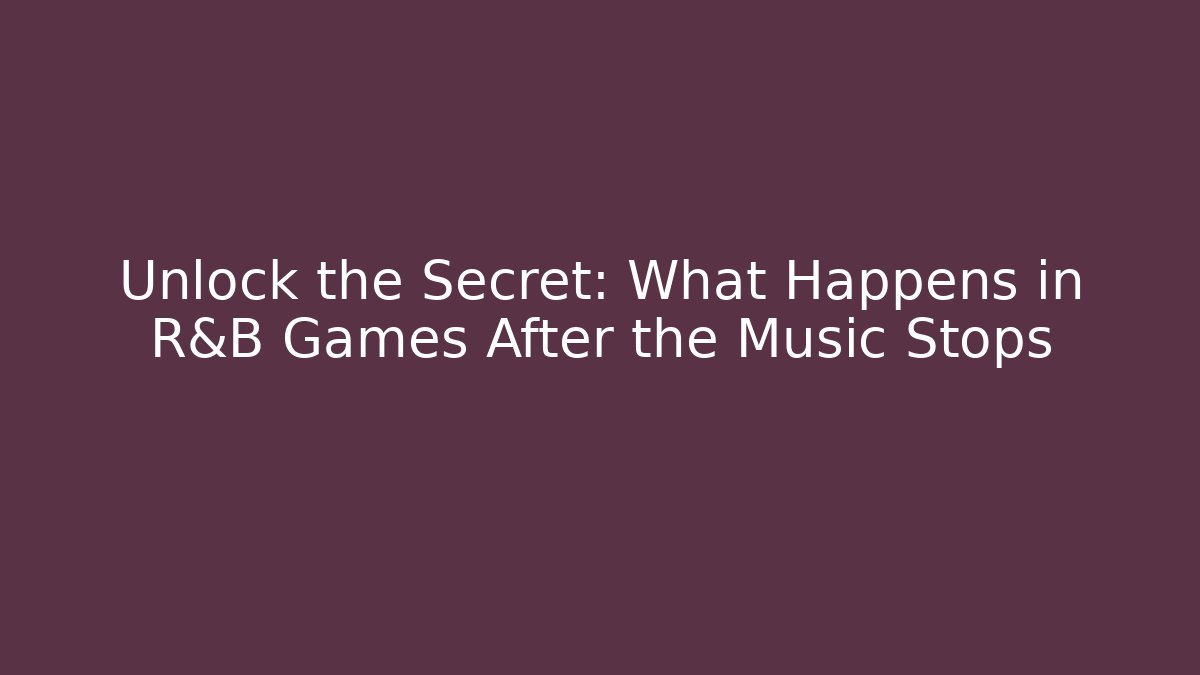 Unlock the Secret: What Happens in R&B Games After the Music Stops