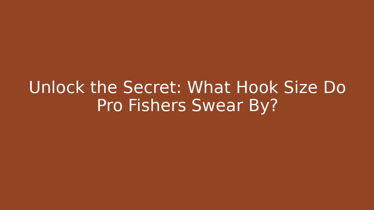Unlock the Secret: What Hook Size Do Pro Fishers Swear By?