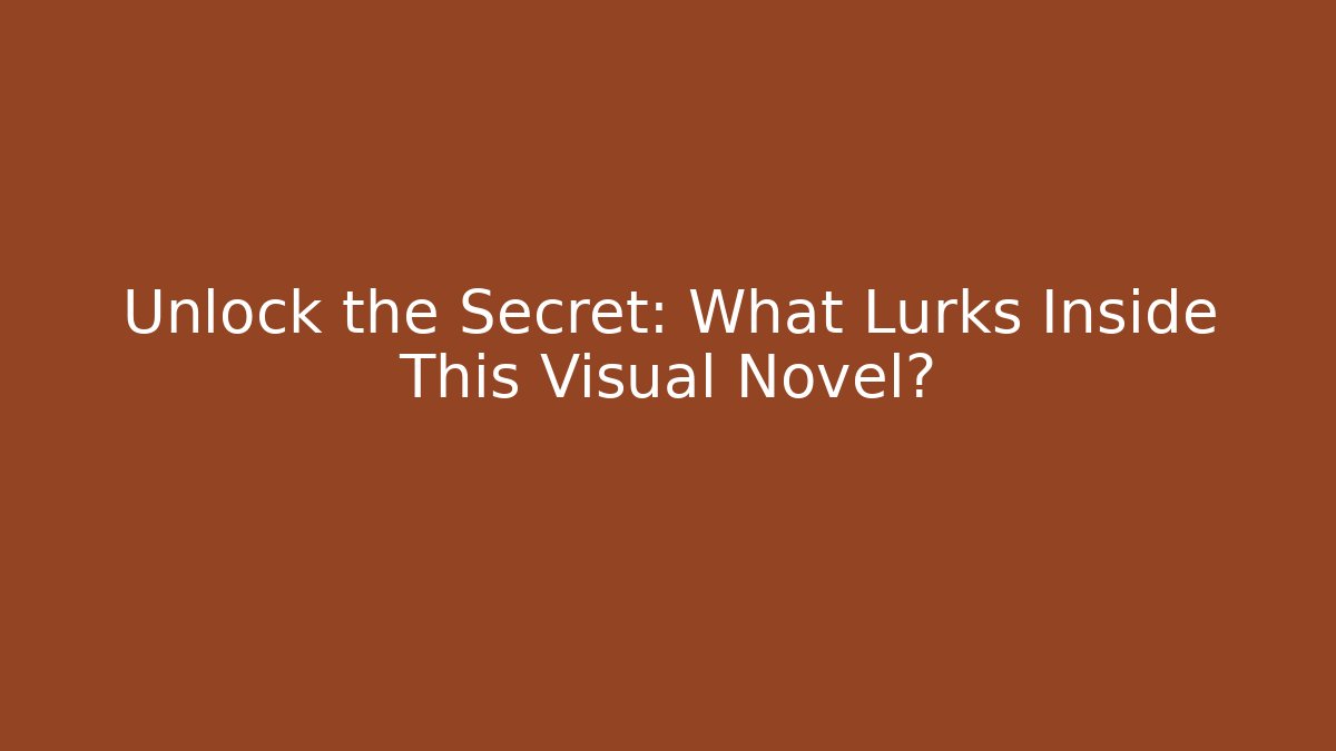 Unlock the Secret: What Lurks Inside This Visual Novel?