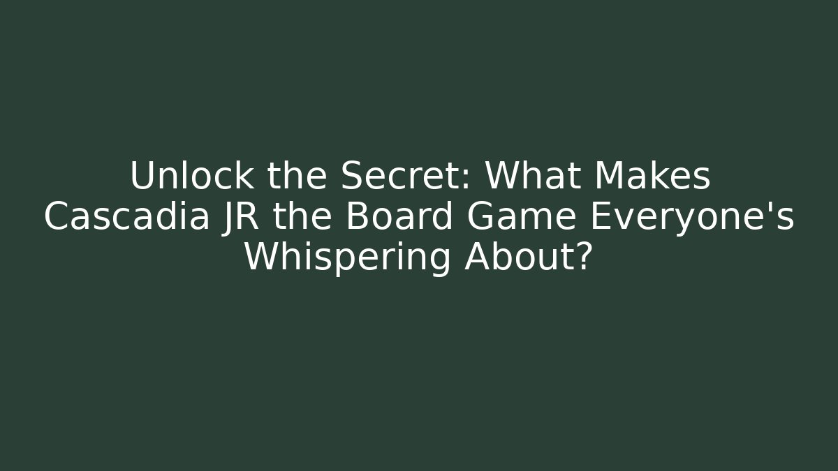 Unlock the Secret: What Makes Cascadia JR the Board Game Everyone's Whispering About?