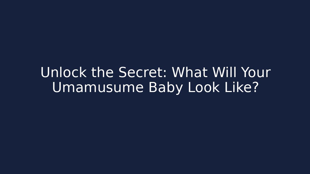 Unlock the Secret: What Will Your Umamusume Baby Look Like?
