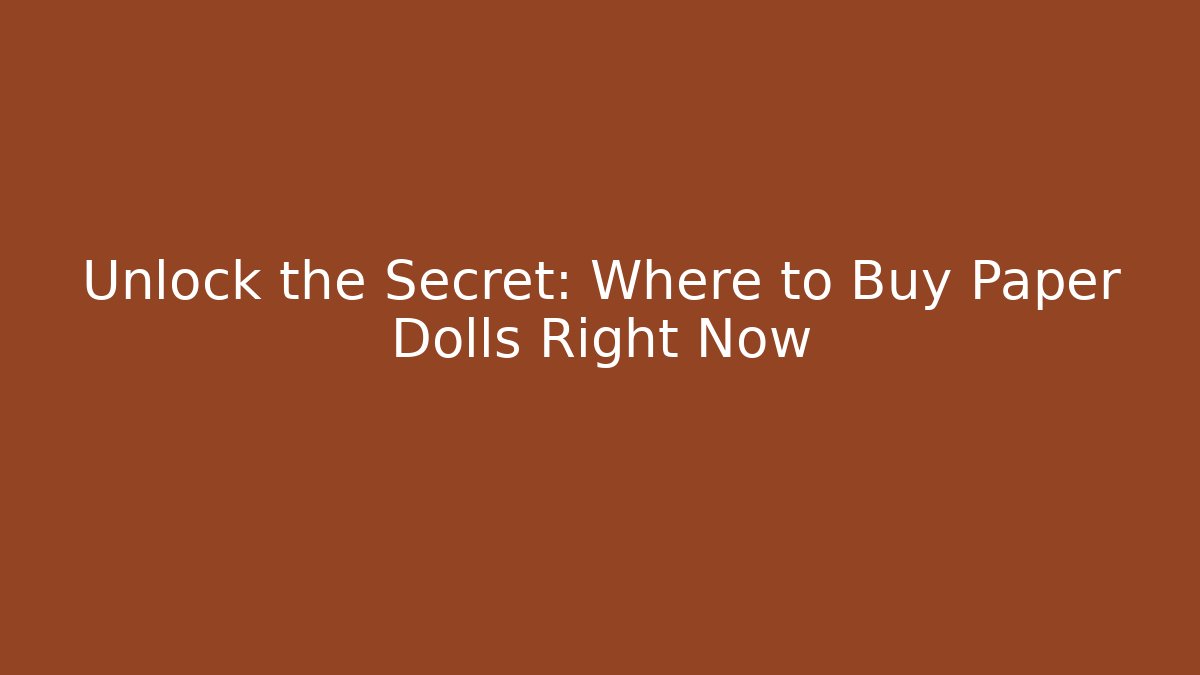 Unlock the Secret: Where to Buy Paper Dolls Right Now