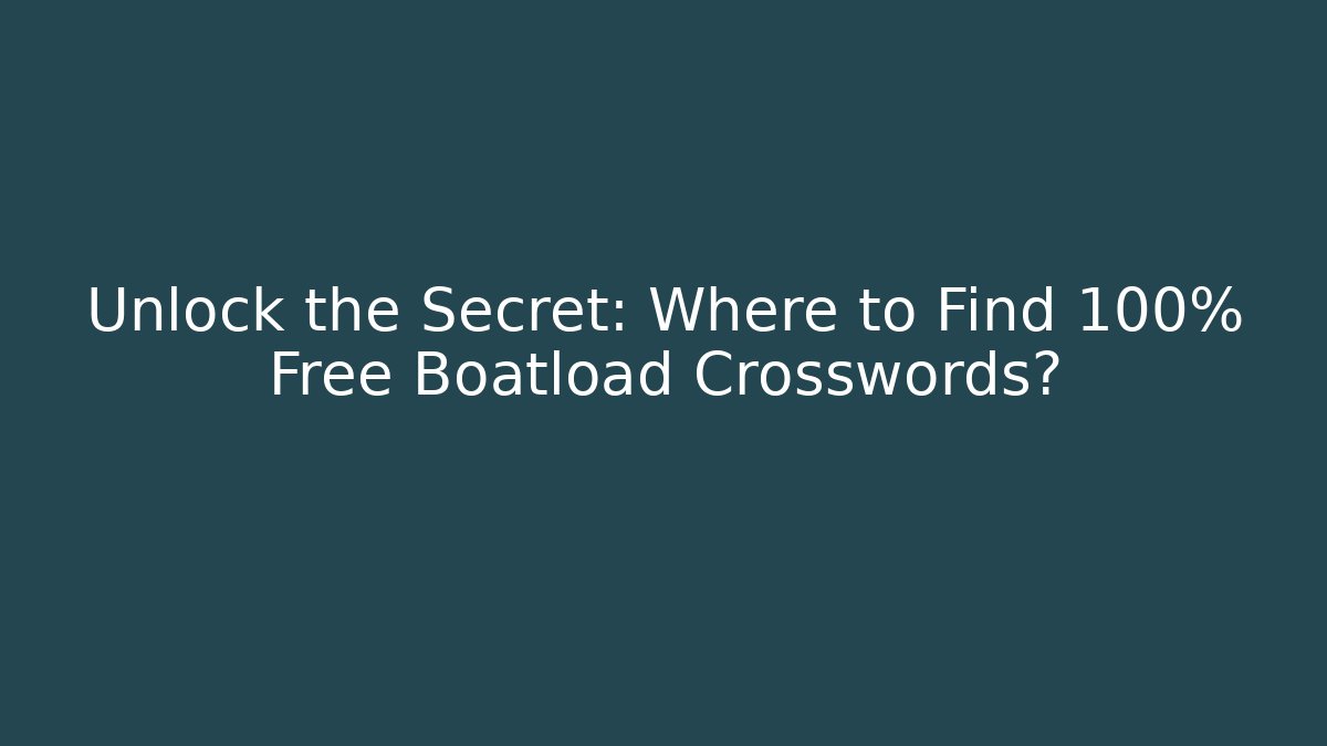 Unlock the Secret: Where to Find 100% Free Boatload Crosswords?