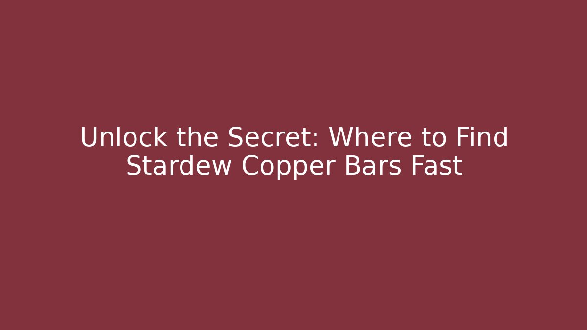 Unlock the Secret: Where to Find Stardew Copper Bars Fast - Felix Cat Insurance