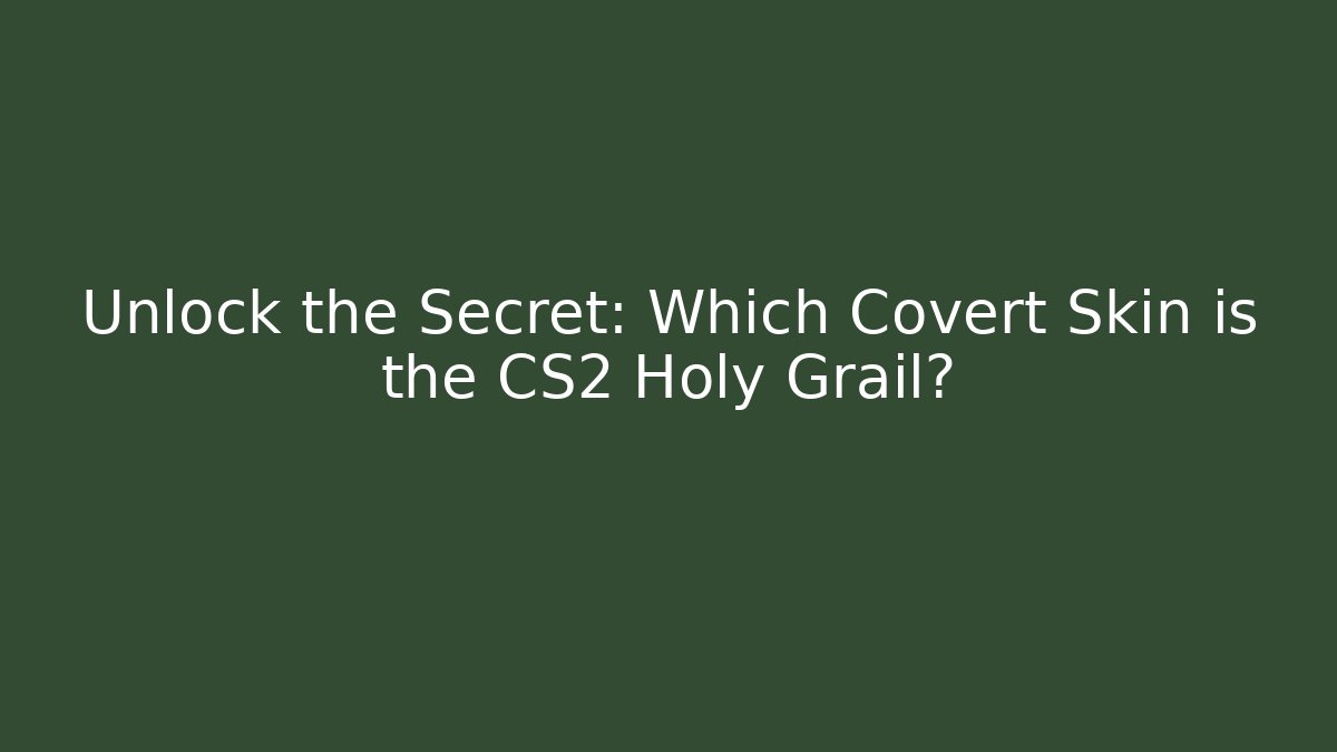 Unlock the Secret: Which Covert Skin is the CS2 Holy Grail?