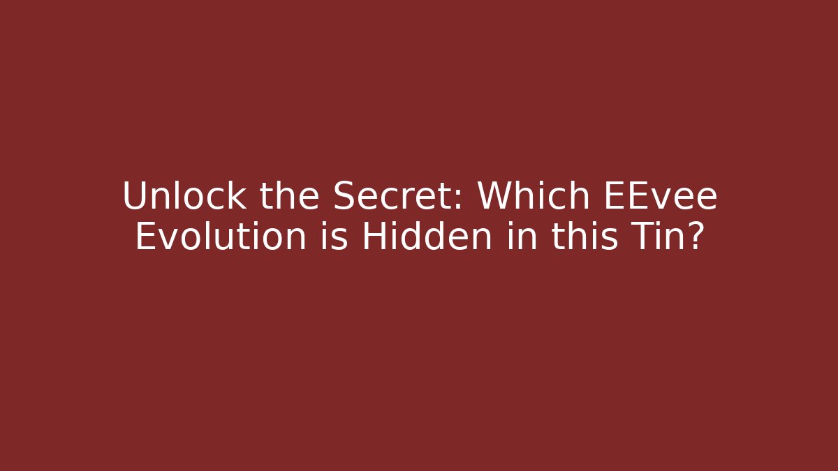 Unlock the Secret: Which EEvee Evolution is Hidden in this Tin?