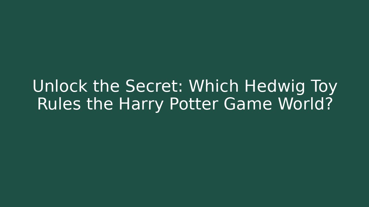 Unlock the Secret: Which Hedwig Toy Rules the Harry Potter Game World?