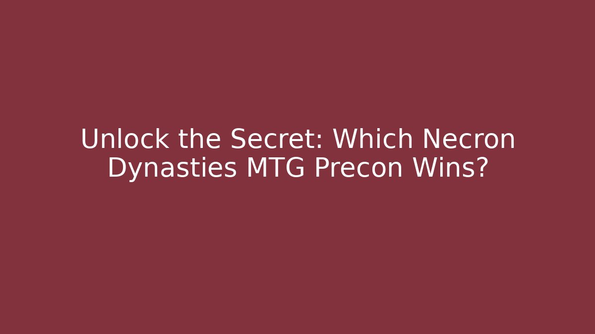 Unlock the Secret: Which Necron Dynasties MTG Precon Wins?