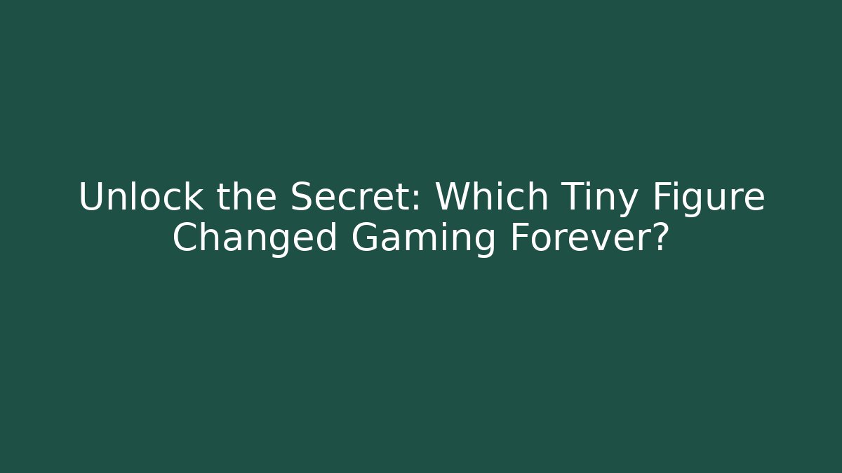 Unlock the Secret: Which Tiny Figure Changed Gaming Forever?
