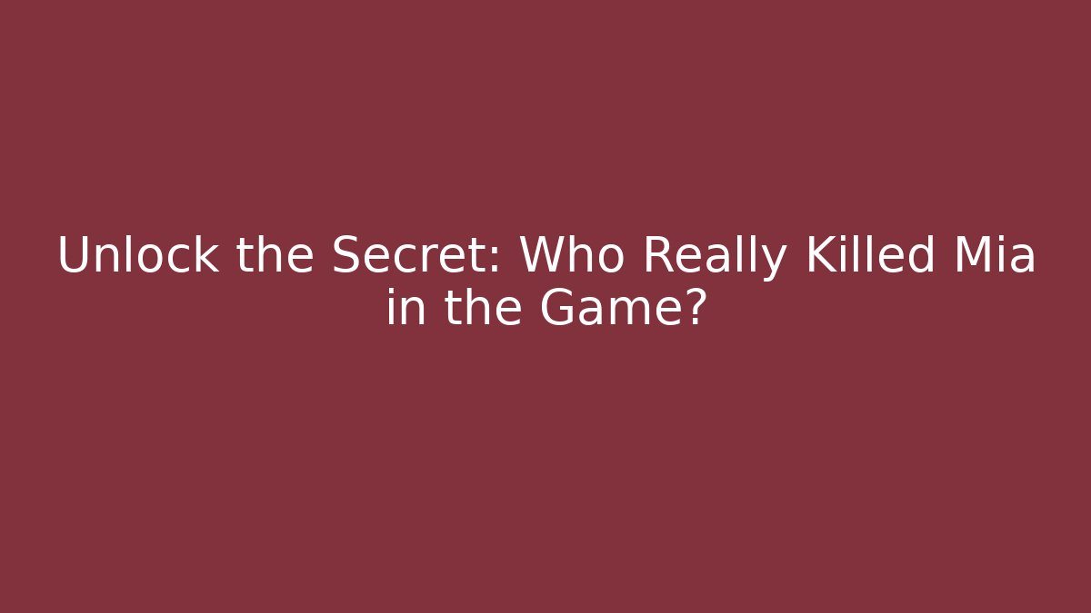 Unlock the Secret: Who Really Killed Mia in the Game?
