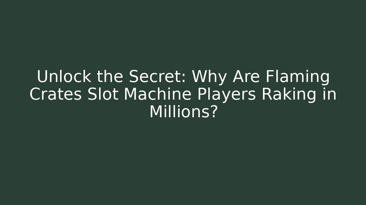 Unlock the Secret: Why Are Flaming Crates Slot Machine Players Raking in Millions?