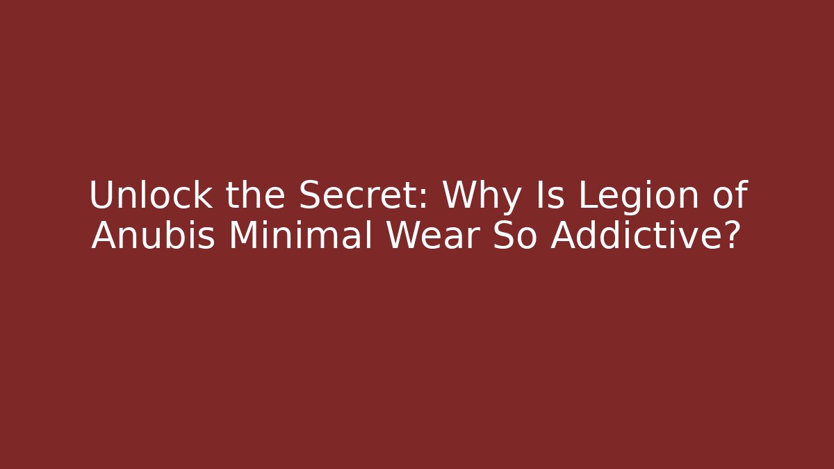 Unlock the Secret: Why Is Legion of Anubis Minimal Wear So Addictive?