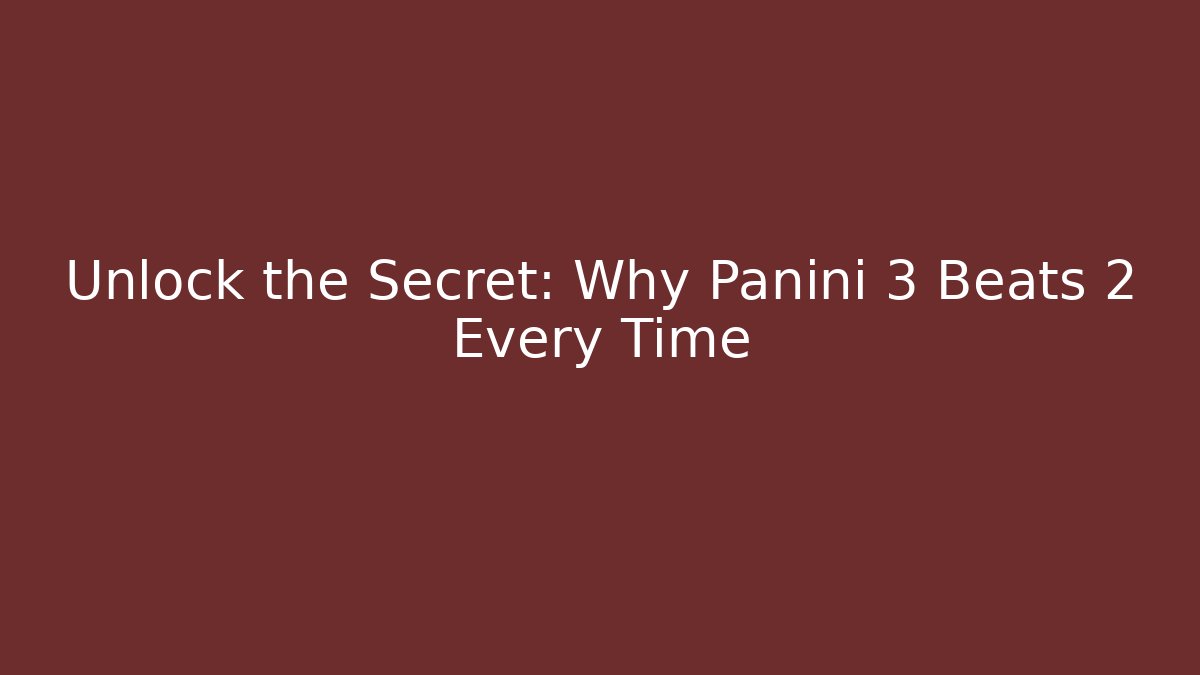 Unlock the Secret: Why Panini 3 Beats 2 Every Time