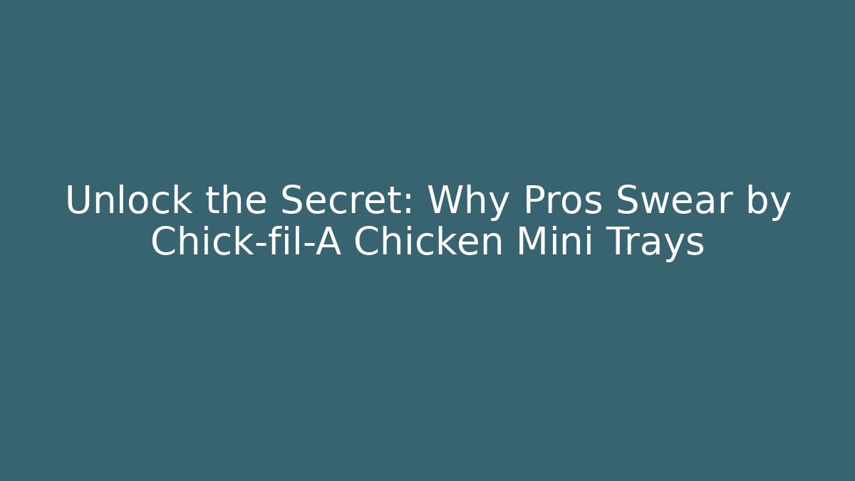 Unlock the Secret: Why Pros Swear by Chick-fil-A Chicken Mini Trays