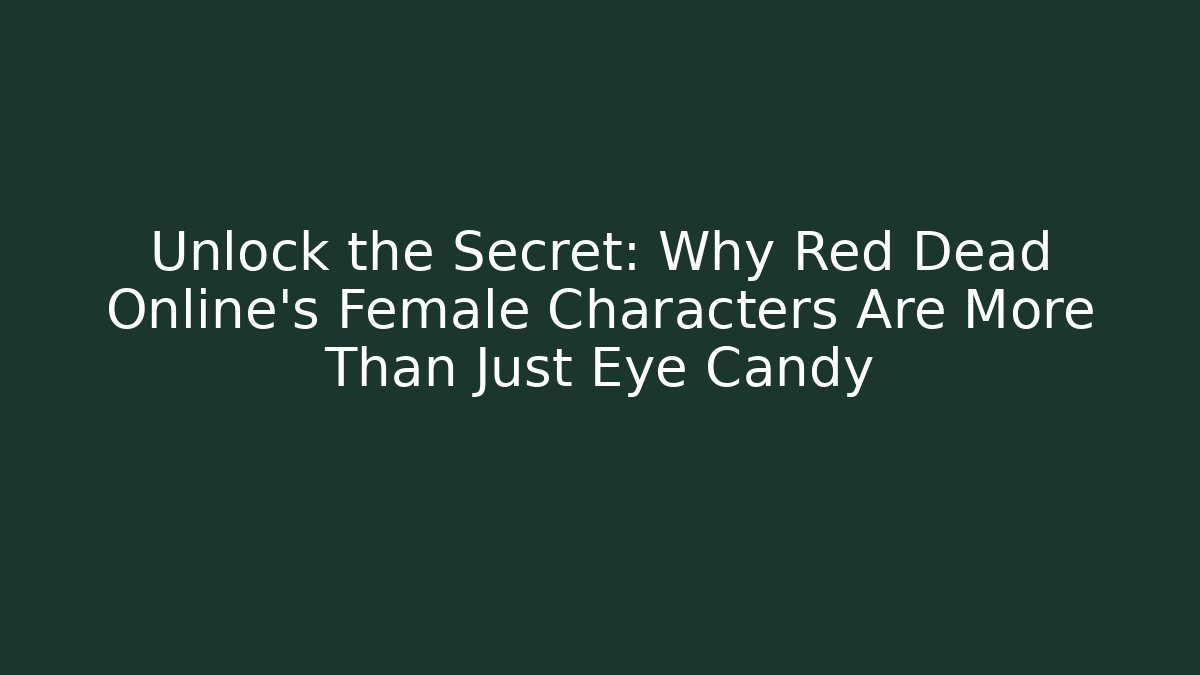 Unlock the Secret: Why Red Dead Online's Female Characters Are More Than Just Eye Candy