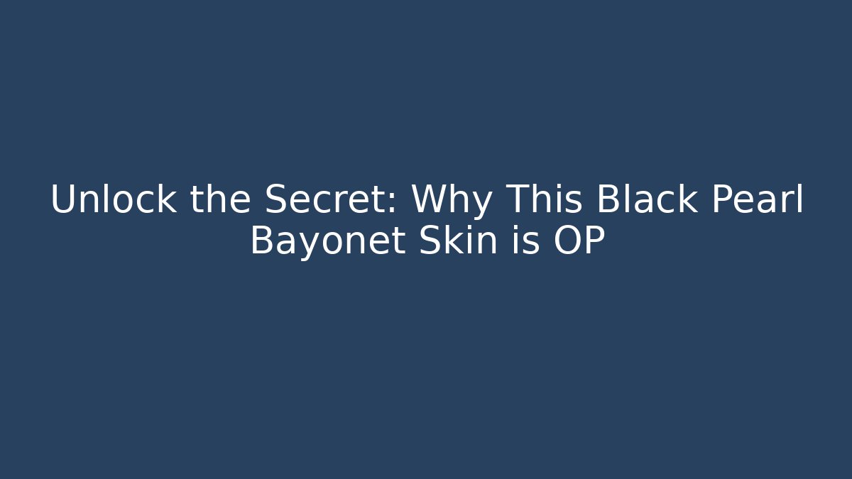 Unlock the Secret: Why This Black Pearl Bayonet Skin is OP