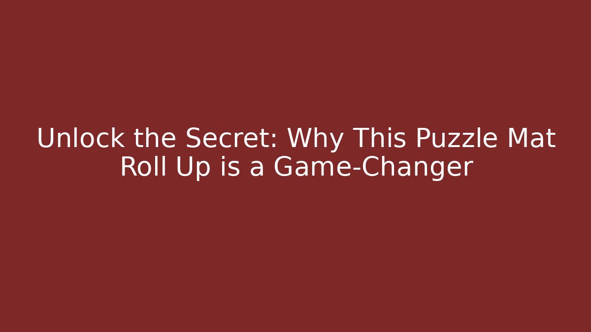 Unlock the Secret: Why This Puzzle Mat Roll Up is a Game-Changer