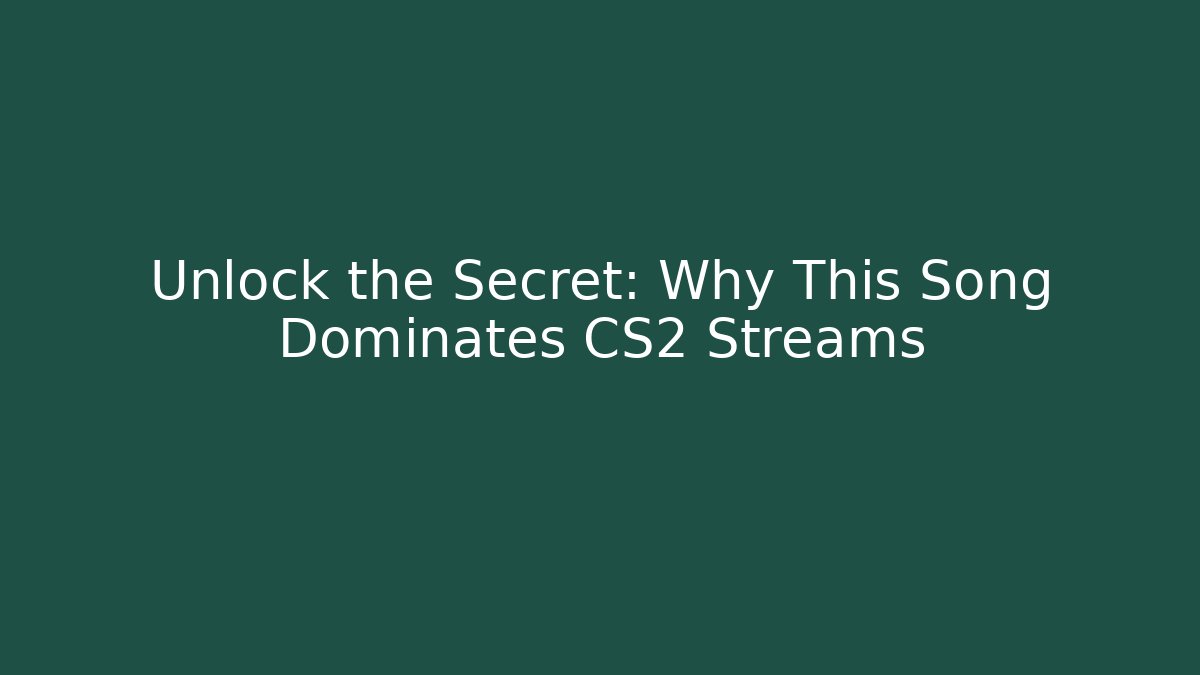 Unlock the Secret: Why This Song Dominates CS2 Streams