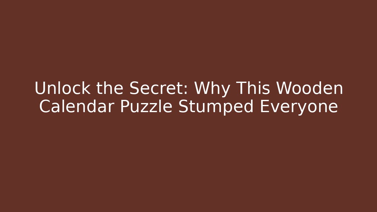 Unlock the Secret: Why This Wooden Calendar Puzzle Stumped Everyone